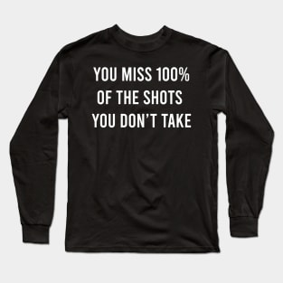 You Miss 100% Of The Shots You Don't Take Long Sleeve T-Shirt